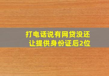 打电话说有网贷没还 让提供身份证后2位